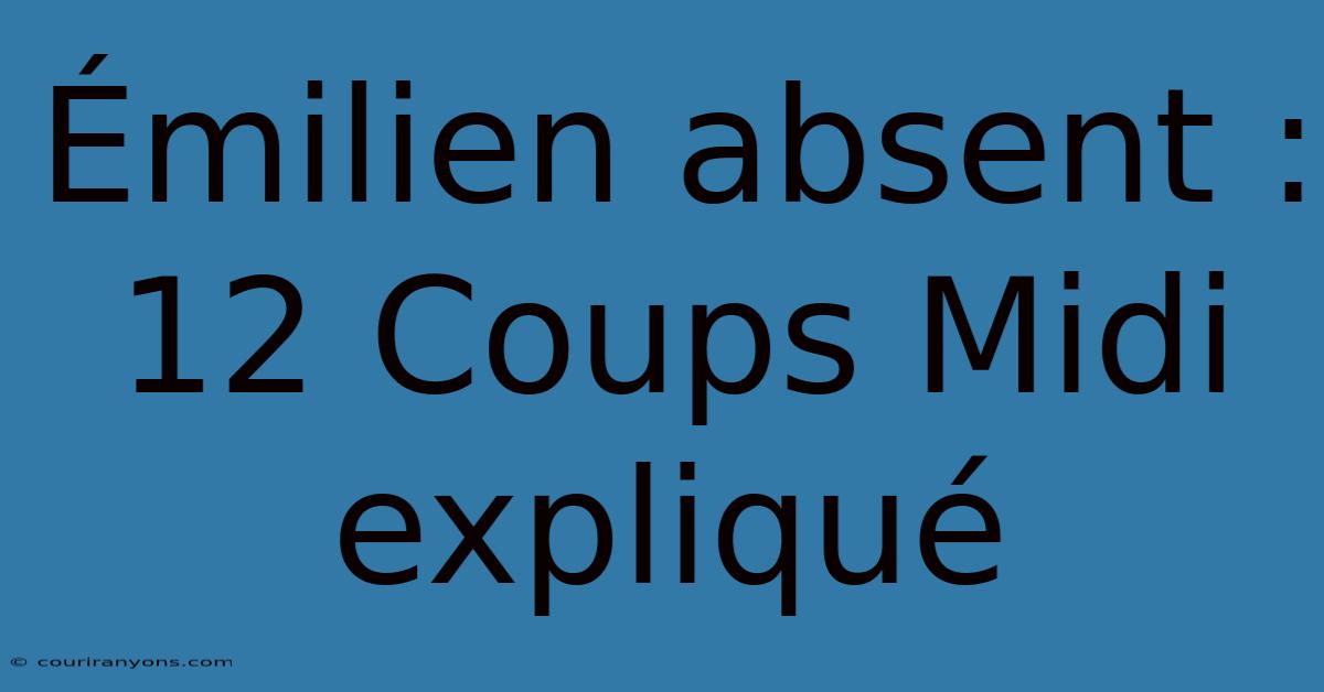 Émilien Absent : 12 Coups Midi Expliqué