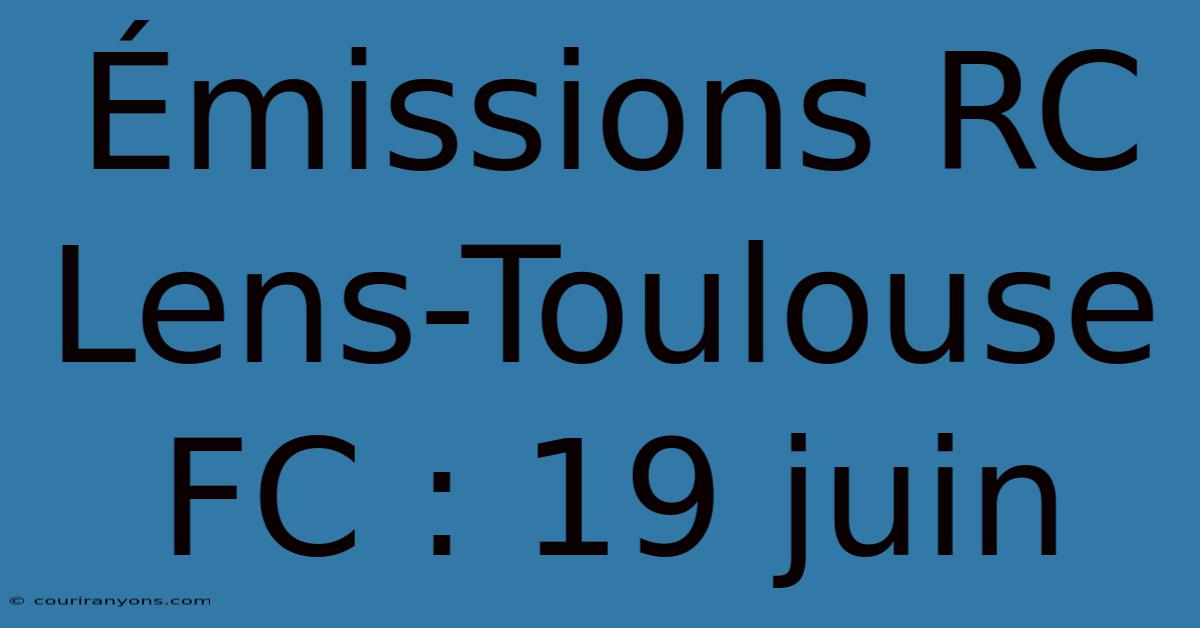 Émissions RC Lens-Toulouse FC : 19 Juin