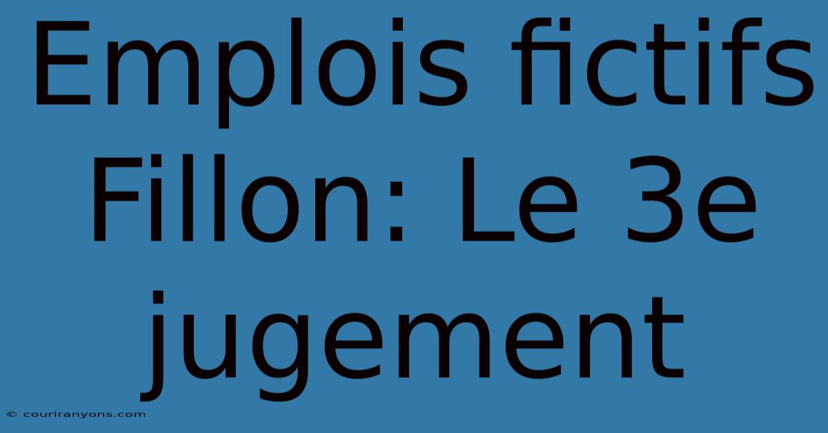 Emplois Fictifs Fillon: Le 3e Jugement