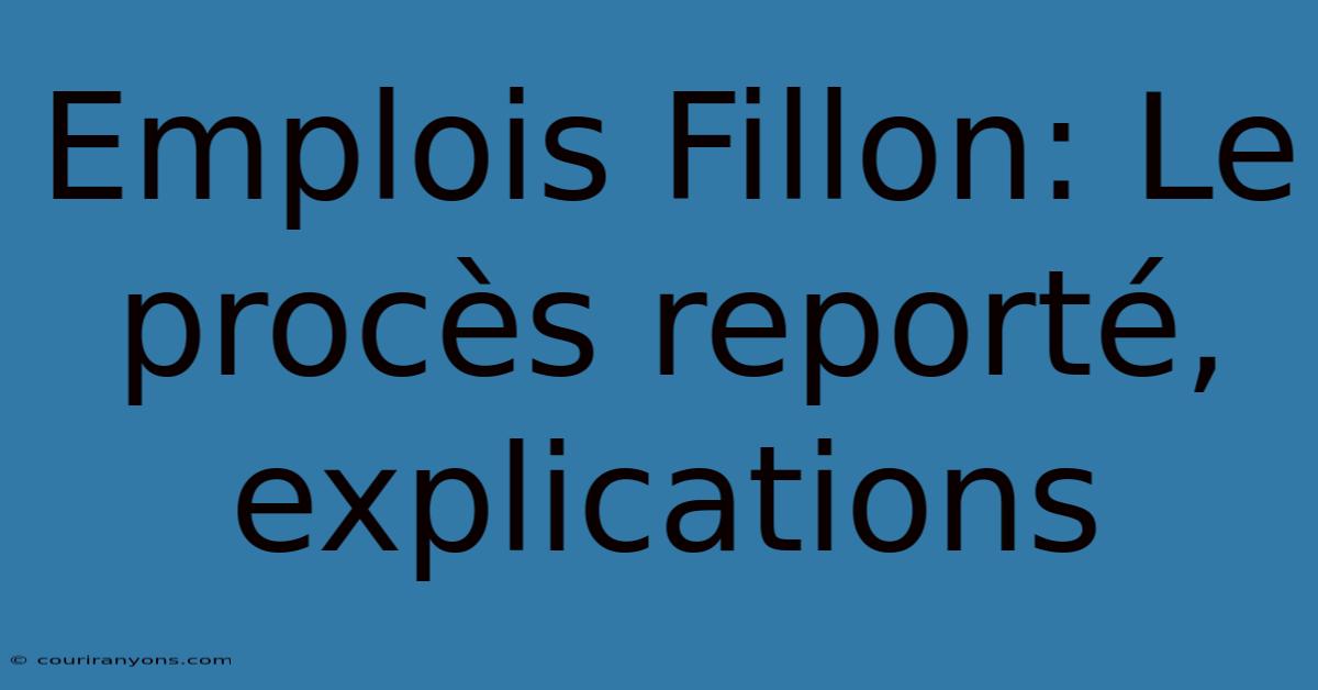 Emplois Fillon: Le Procès Reporté, Explications