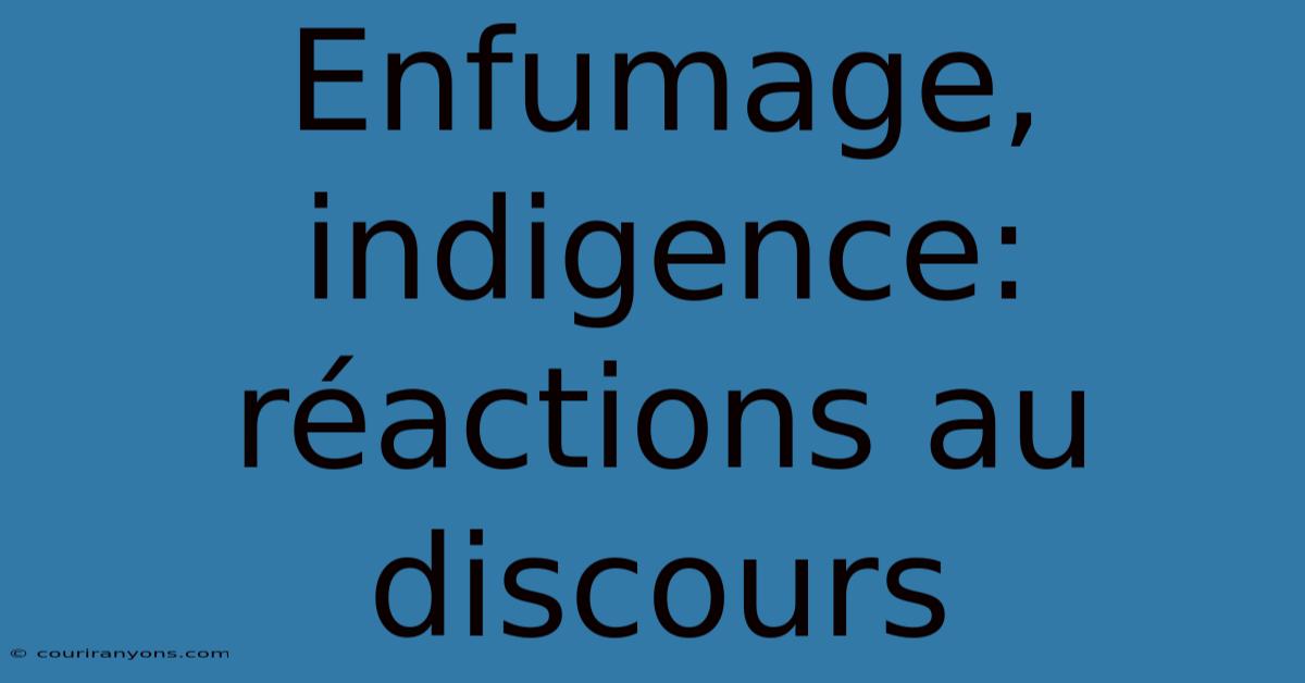 Enfumage, Indigence: Réactions Au Discours