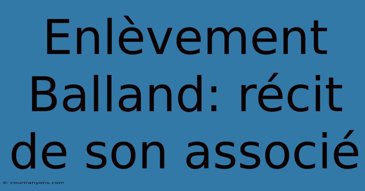 Enlèvement Balland: Récit De Son Associé