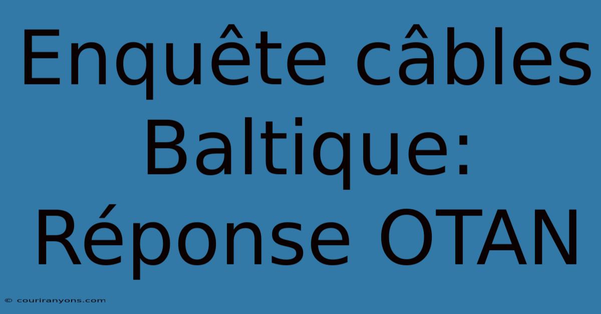 Enquête Câbles Baltique: Réponse OTAN