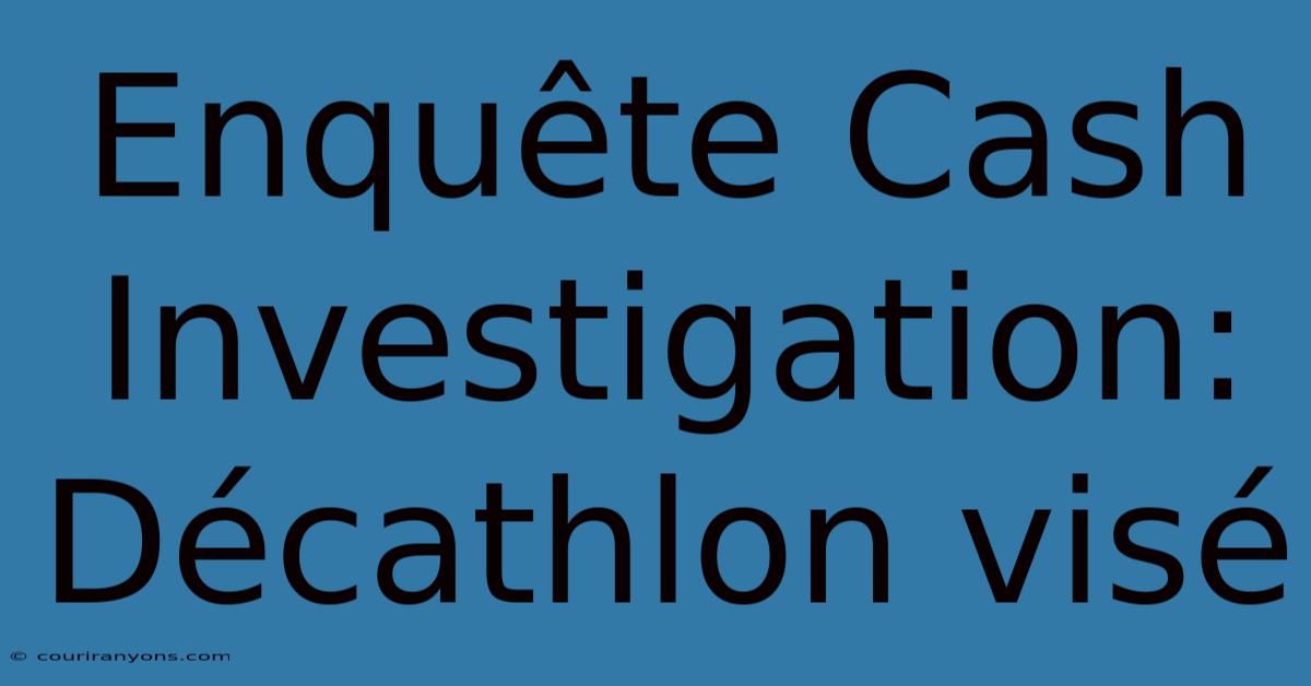 Enquête Cash Investigation: Décathlon Visé