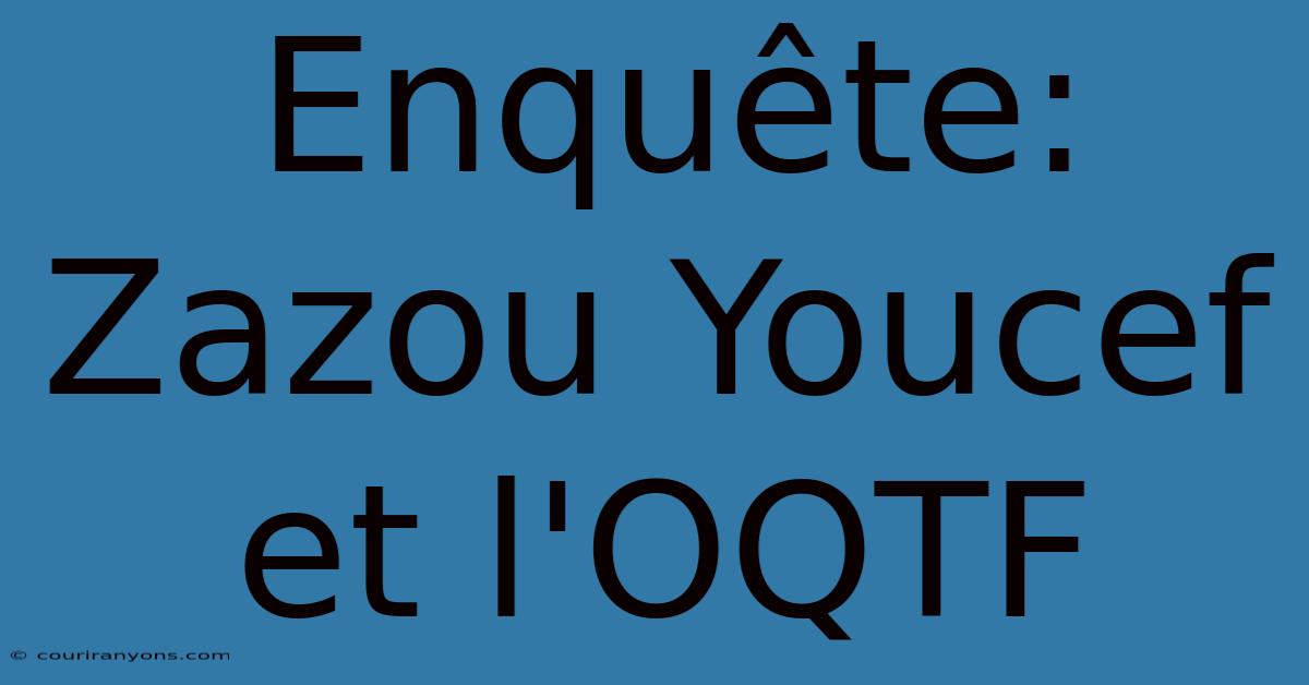 Enquête: Zazou Youcef Et L'OQTF