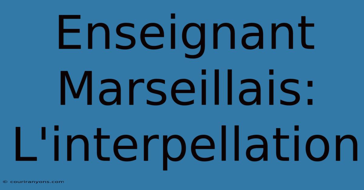 Enseignant Marseillais: L'interpellation