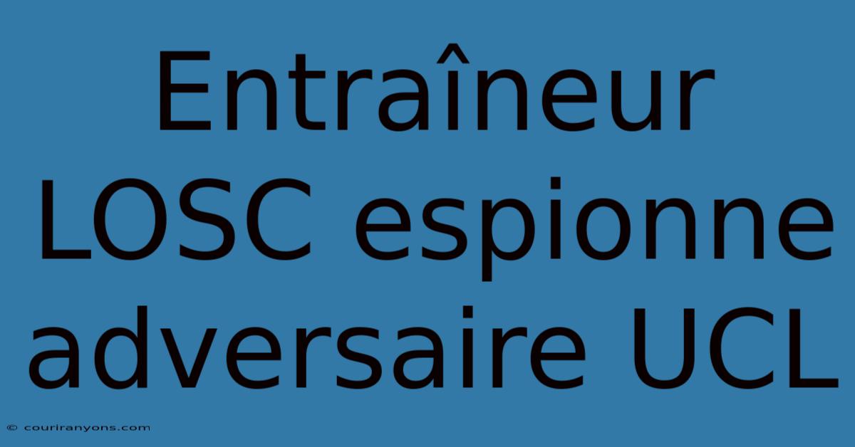 Entraîneur LOSC Espionne Adversaire UCL