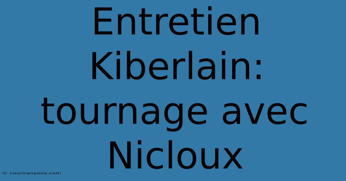 Entretien Kiberlain: Tournage Avec Nicloux