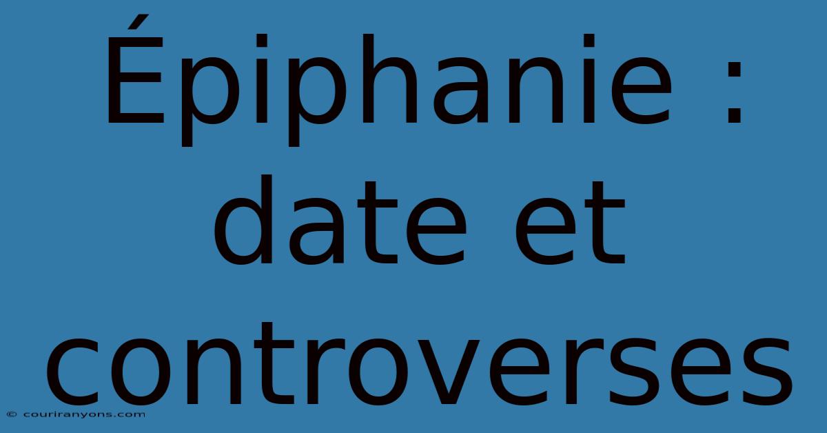 Épiphanie : Date Et Controverses