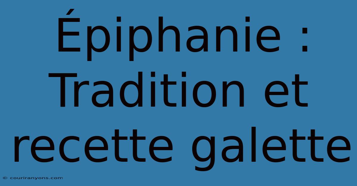 Épiphanie : Tradition Et Recette Galette