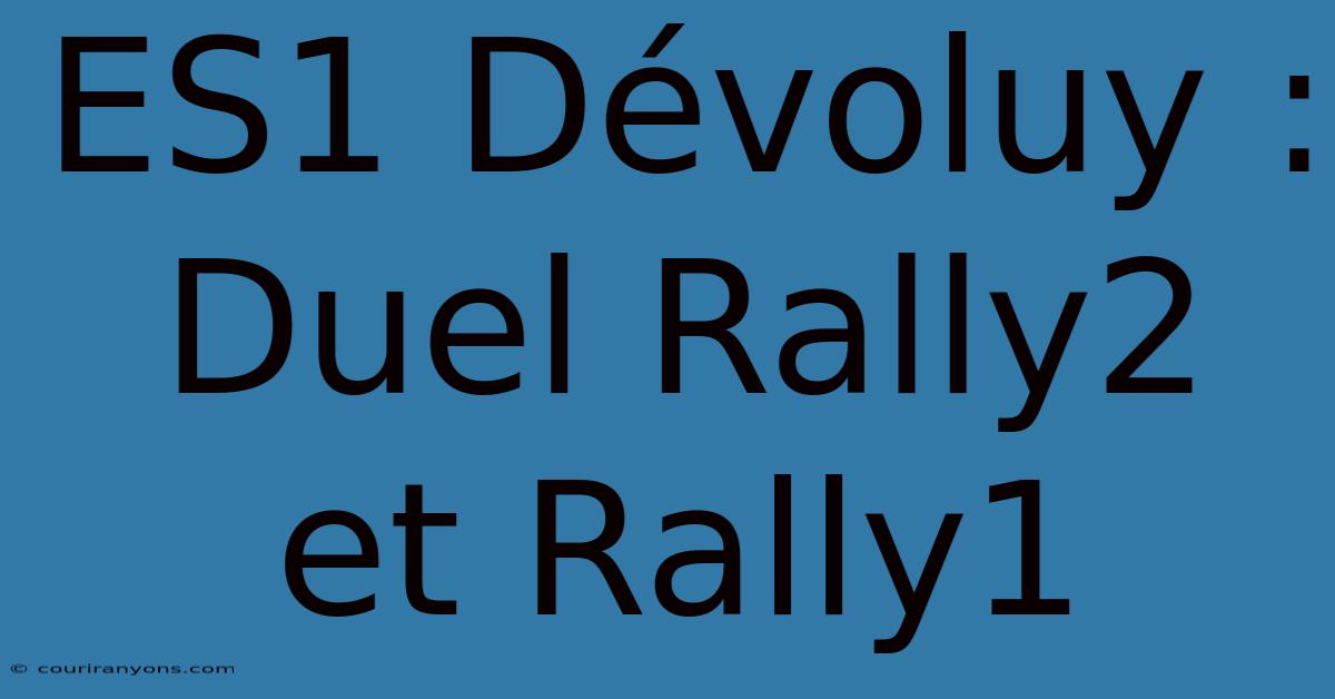 ES1 Dévoluy : Duel Rally2 Et Rally1