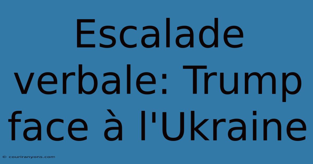 Escalade Verbale: Trump Face À L'Ukraine