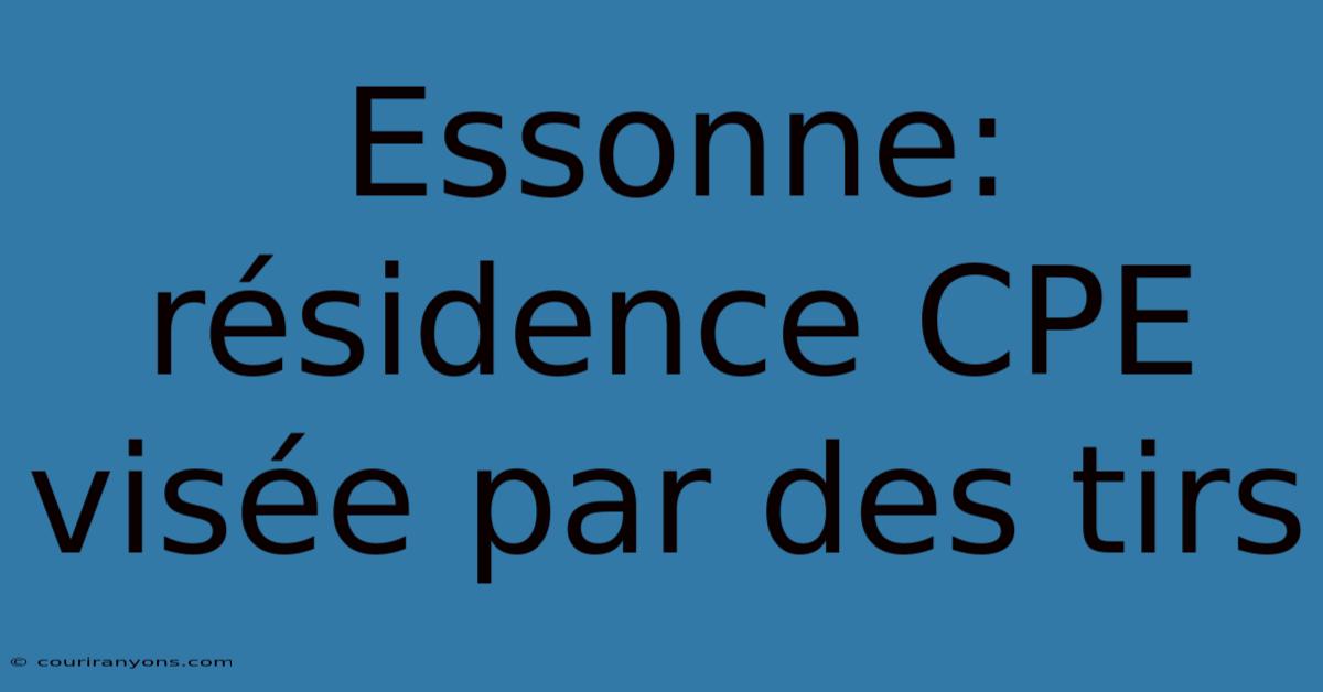 Essonne: Résidence CPE Visée Par Des Tirs