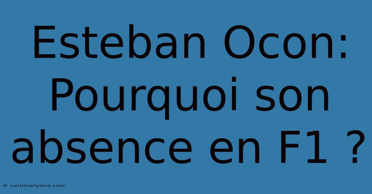 Esteban Ocon: Pourquoi Son Absence En F1 ?