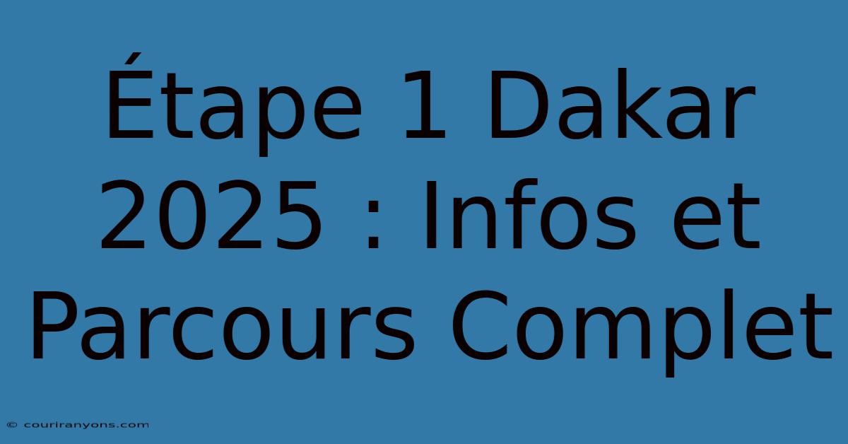 Étape 1 Dakar 2025 : Infos Et Parcours Complet