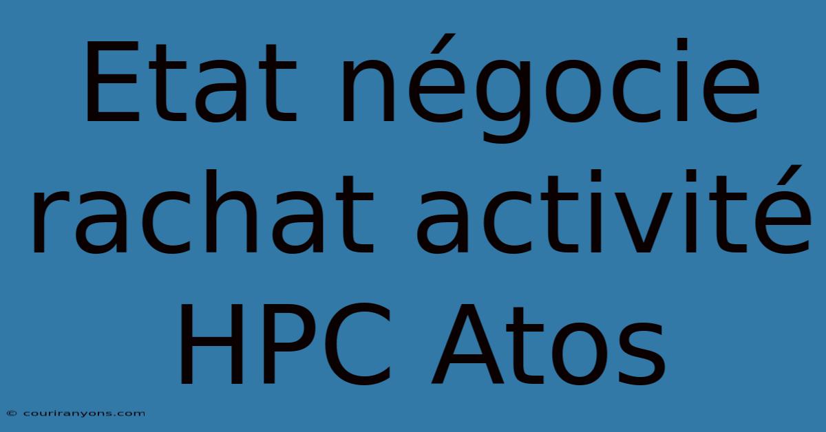 Etat Négocie Rachat Activité HPC Atos