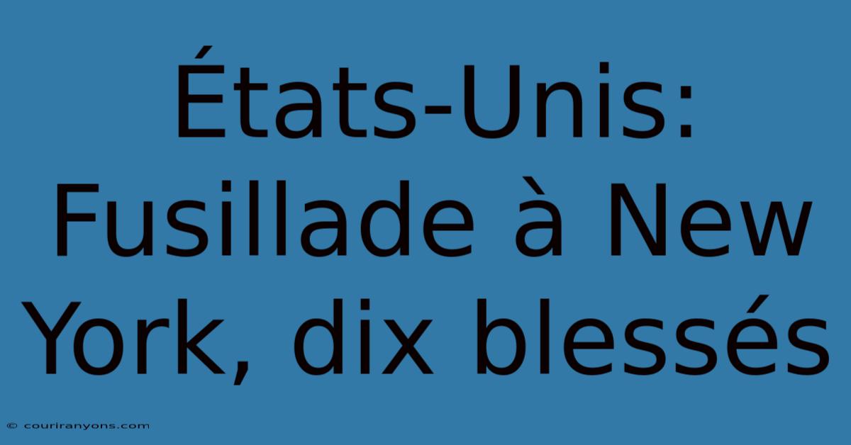 États-Unis: Fusillade À New York, Dix Blessés