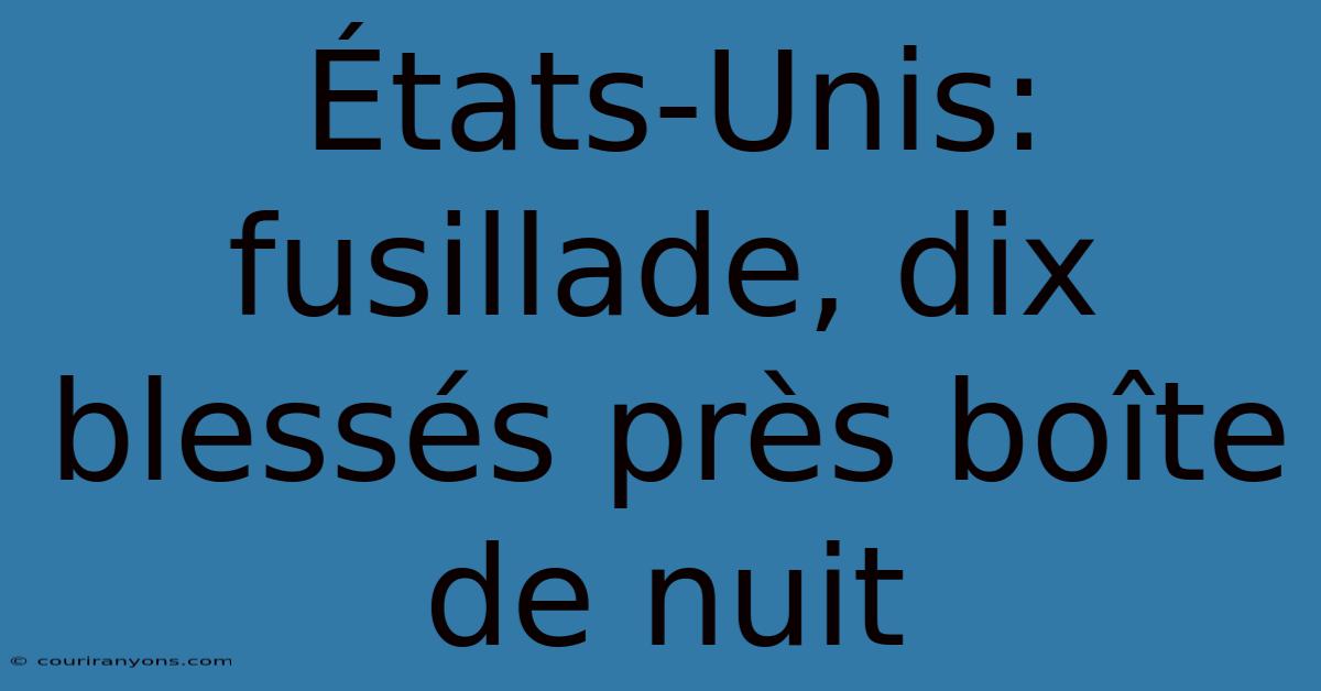 États-Unis: Fusillade, Dix Blessés Près Boîte De Nuit