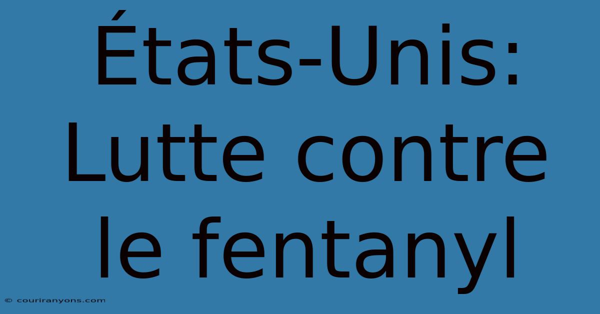 États-Unis: Lutte Contre Le Fentanyl