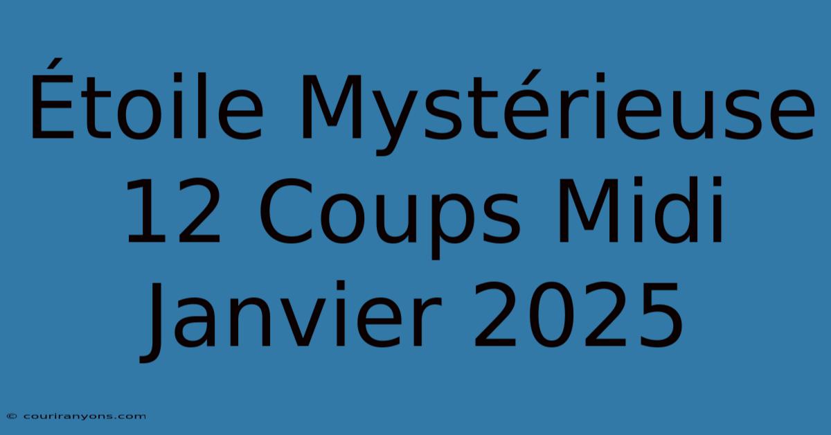 Étoile Mystérieuse 12 Coups Midi Janvier 2025