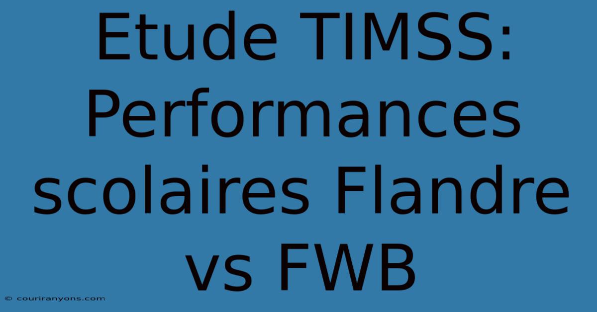 Etude TIMSS: Performances Scolaires Flandre Vs FWB