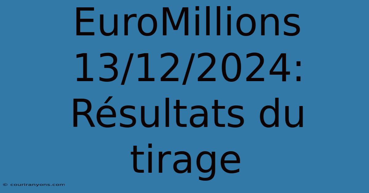 EuroMillions 13/12/2024: Résultats Du Tirage