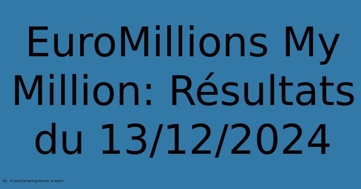 EuroMillions My Million: Résultats Du 13/12/2024