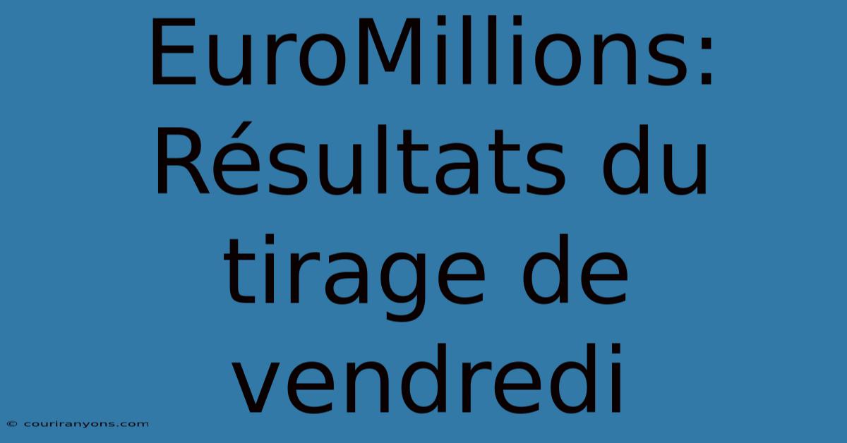 EuroMillions: Résultats Du Tirage De Vendredi