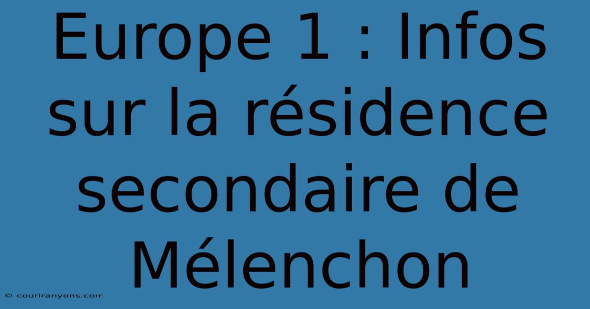 Europe 1 : Infos Sur La Résidence Secondaire De Mélenchon