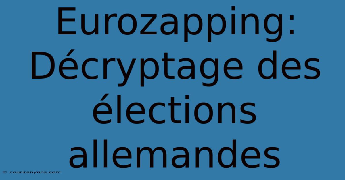 Eurozapping:  Décryptage Des Élections Allemandes