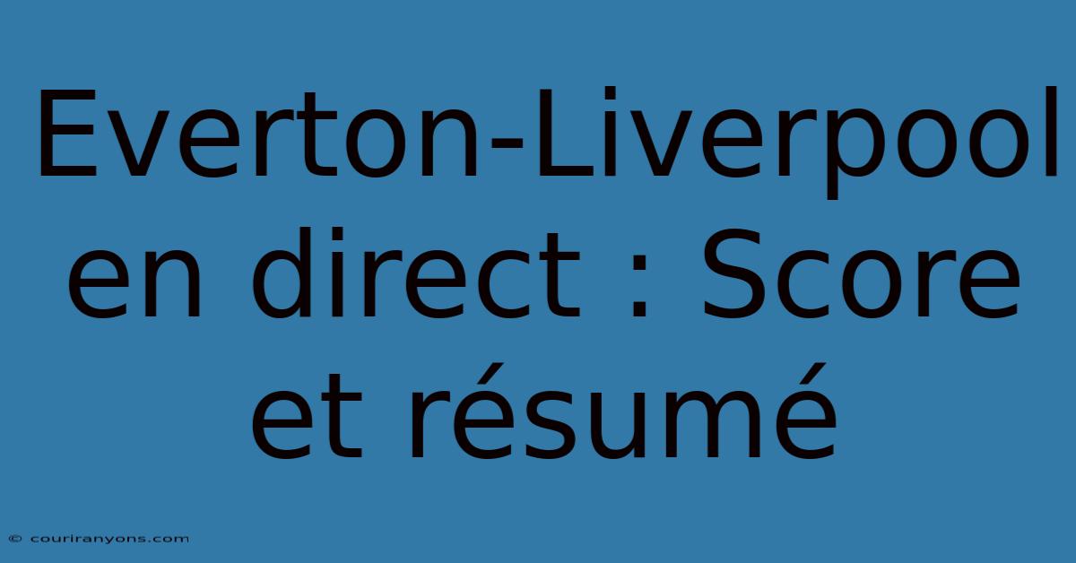 Everton-Liverpool En Direct : Score Et Résumé