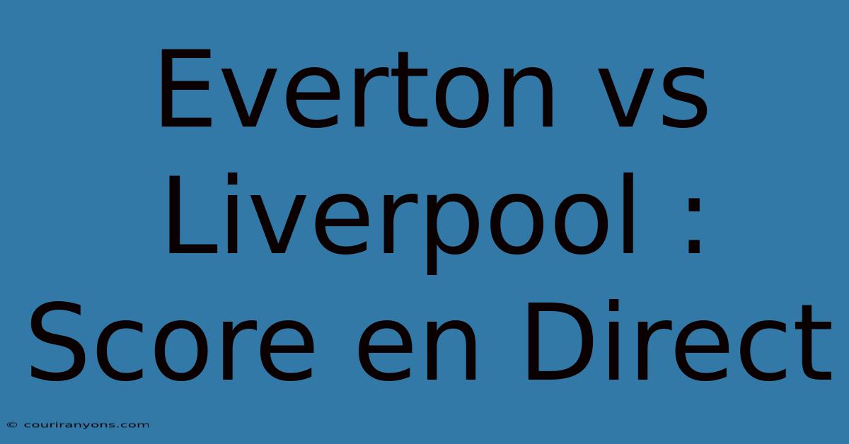 Everton Vs Liverpool : Score En Direct