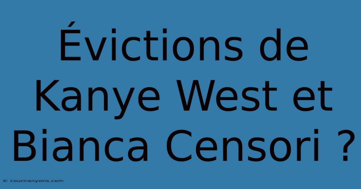 Évictions De Kanye West Et Bianca Censori ?