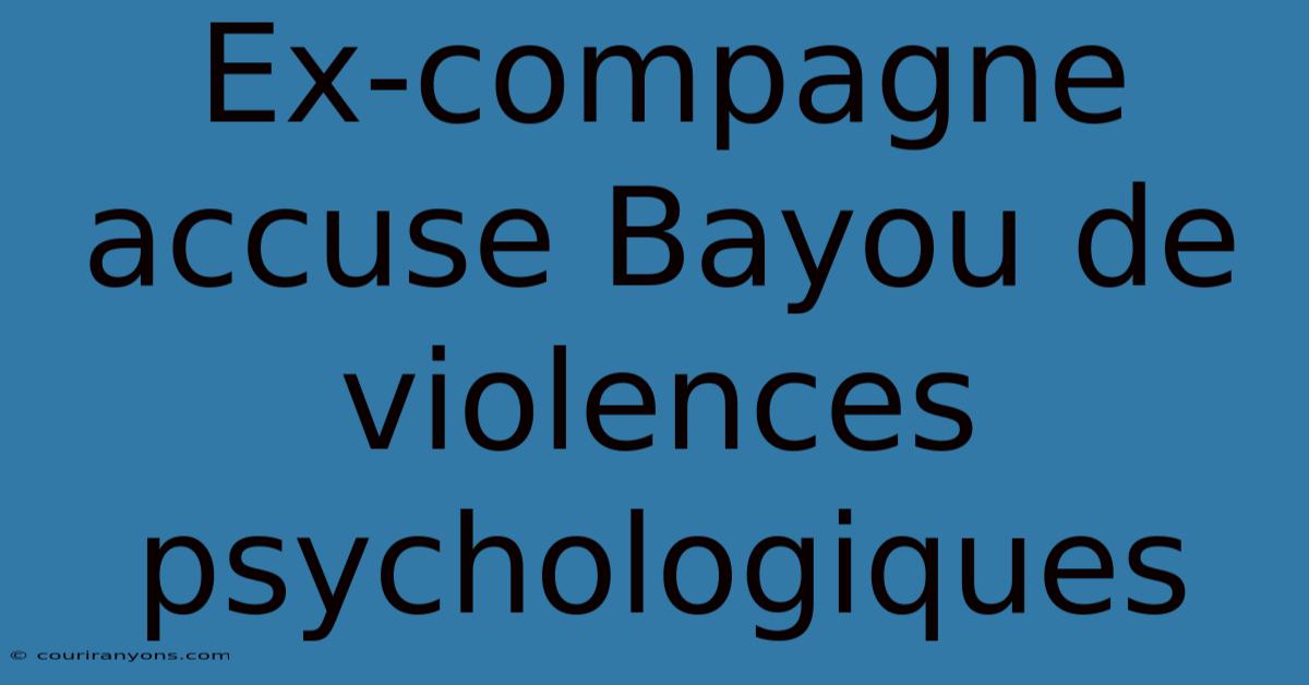 Ex-compagne Accuse Bayou De Violences Psychologiques