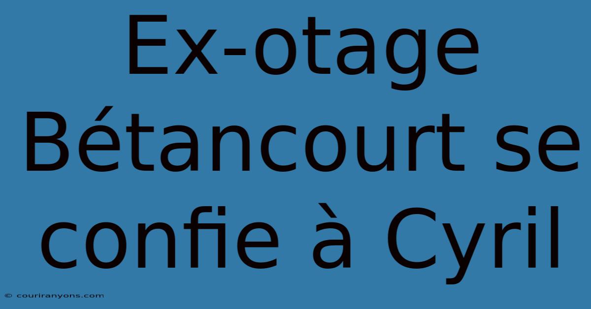 Ex-otage Bétancourt Se Confie À Cyril