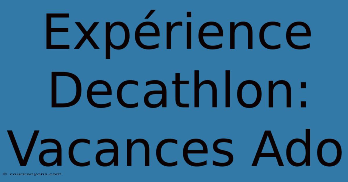 Expérience Decathlon: Vacances Ado