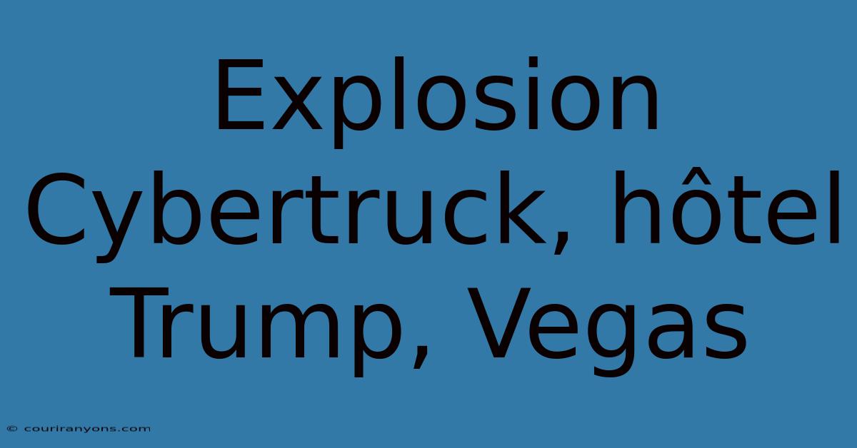 Explosion Cybertruck, Hôtel Trump, Vegas