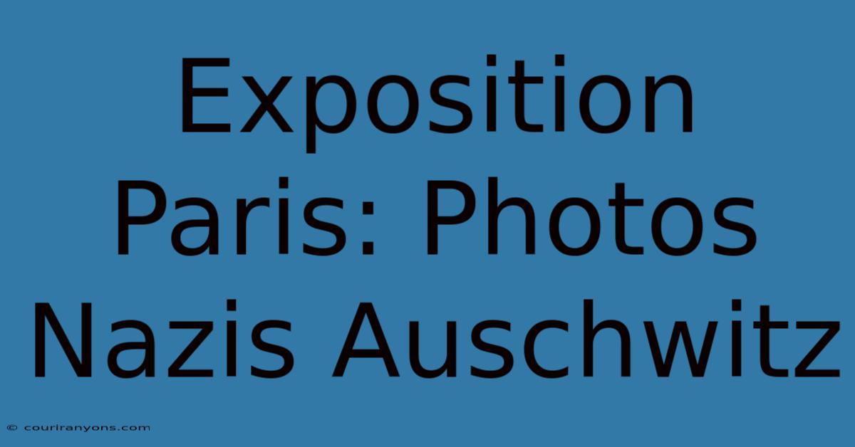 Exposition Paris: Photos Nazis Auschwitz