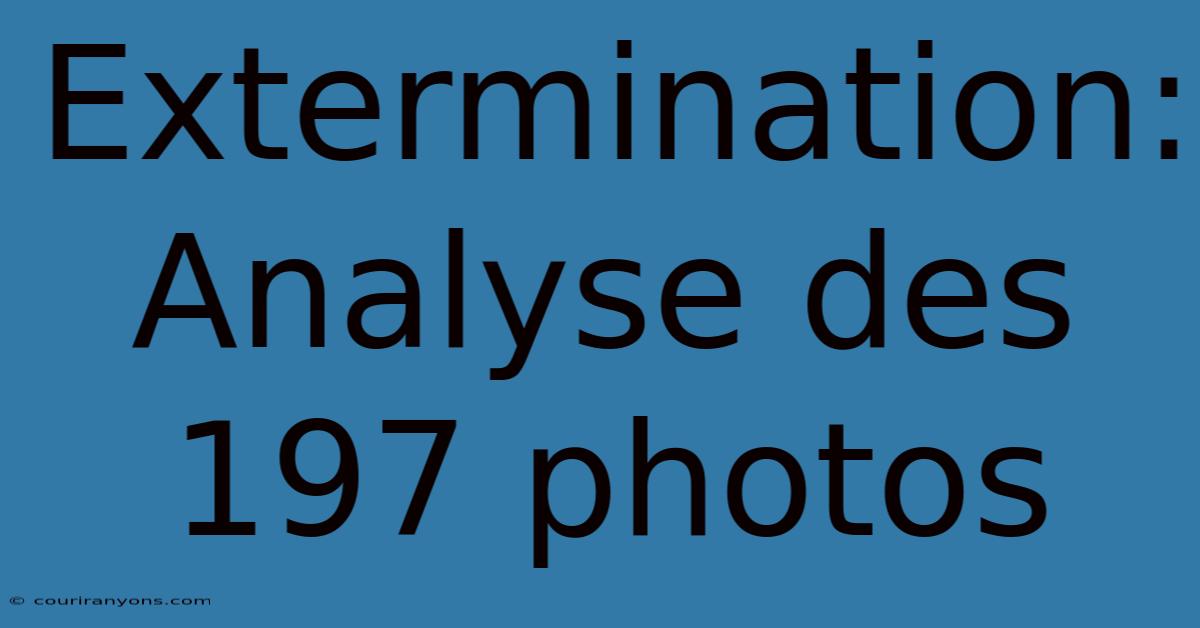 Extermination: Analyse Des 197 Photos