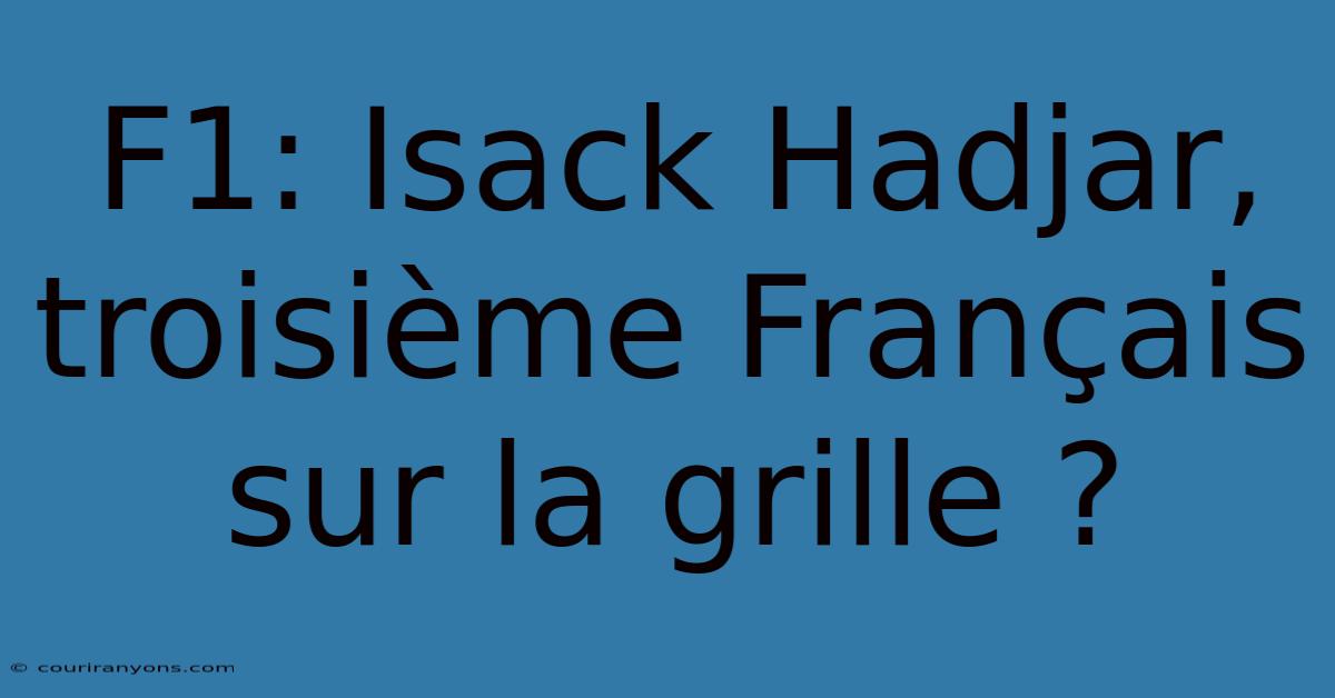 F1: Isack Hadjar, Troisième Français Sur La Grille ?