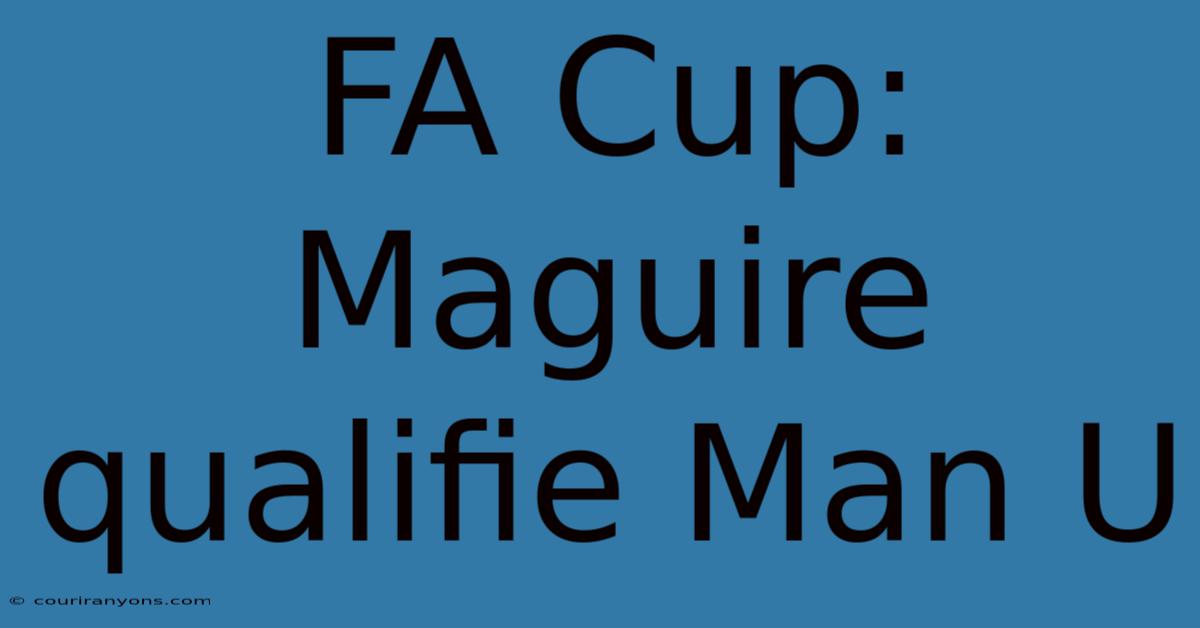 FA Cup: Maguire Qualifie Man U