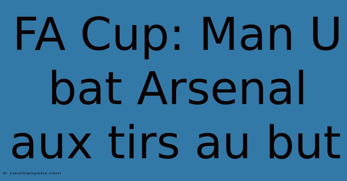 FA Cup: Man U Bat Arsenal Aux Tirs Au But