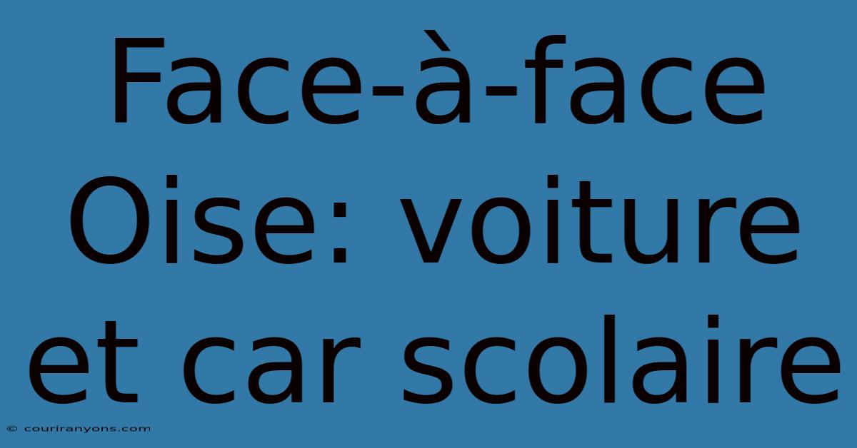 Face-à-face Oise: Voiture Et Car Scolaire