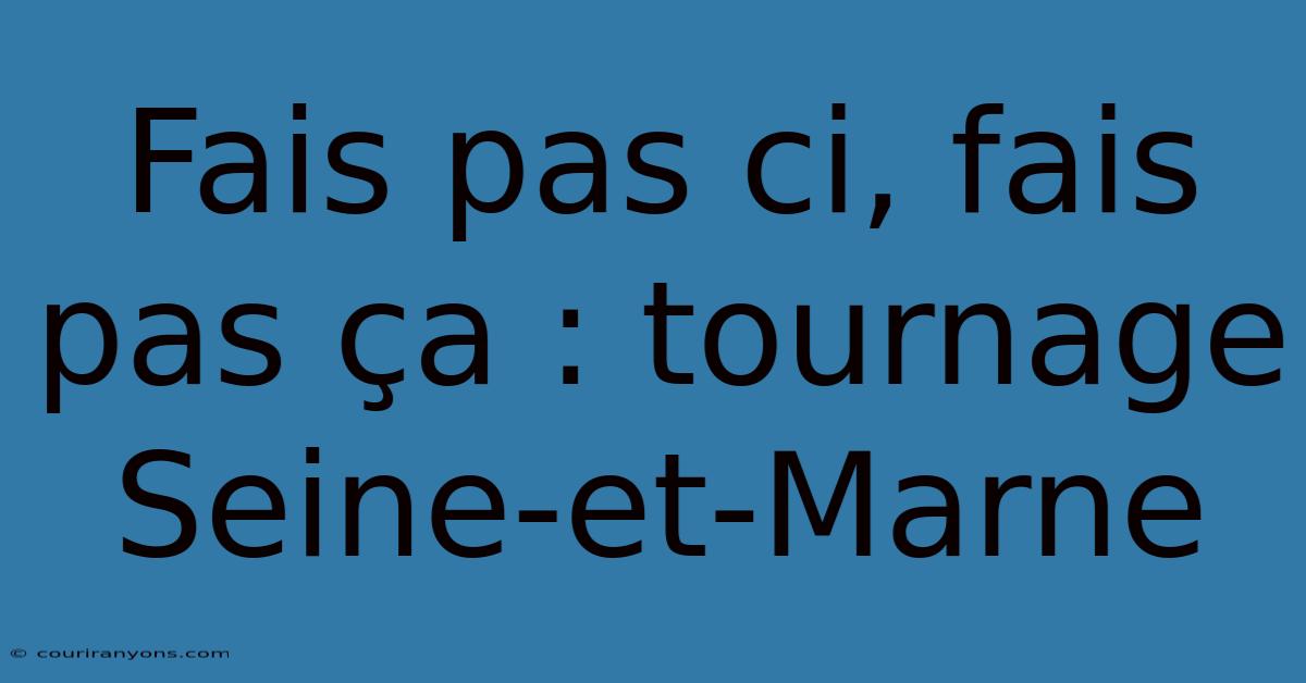 Fais Pas Ci, Fais Pas Ça : Tournage Seine-et-Marne