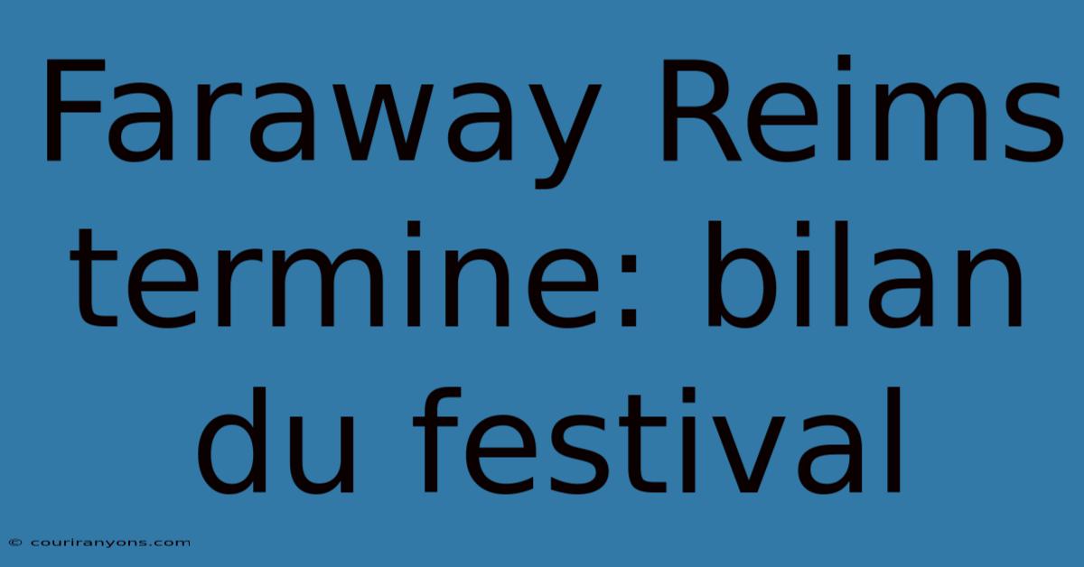 Faraway Reims Termine: Bilan Du Festival