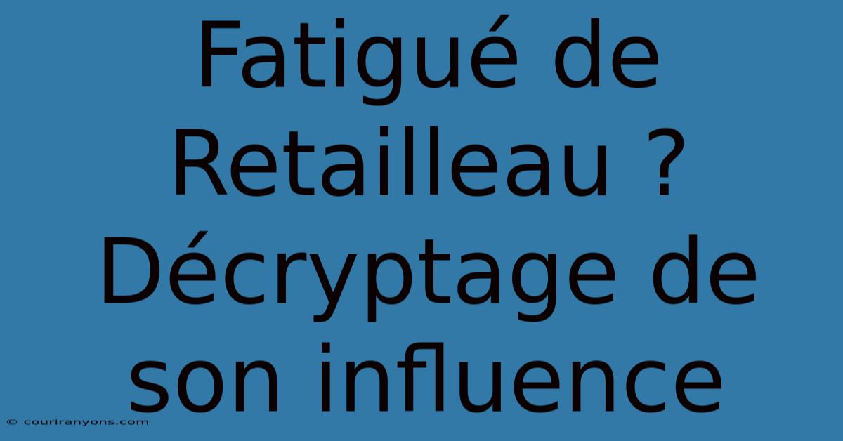 Fatigué De Retailleau ?  Décryptage De Son Influence