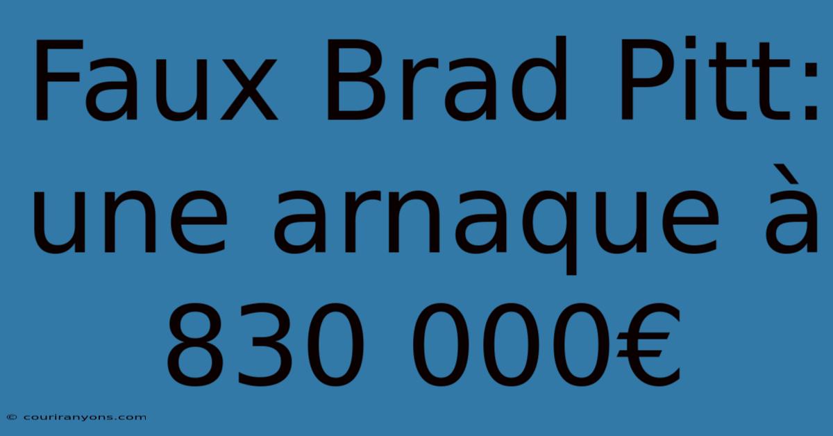 Faux Brad Pitt: Une Arnaque À 830 000€