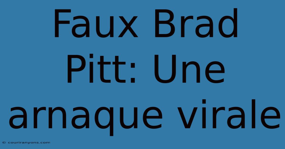 Faux Brad Pitt: Une Arnaque Virale