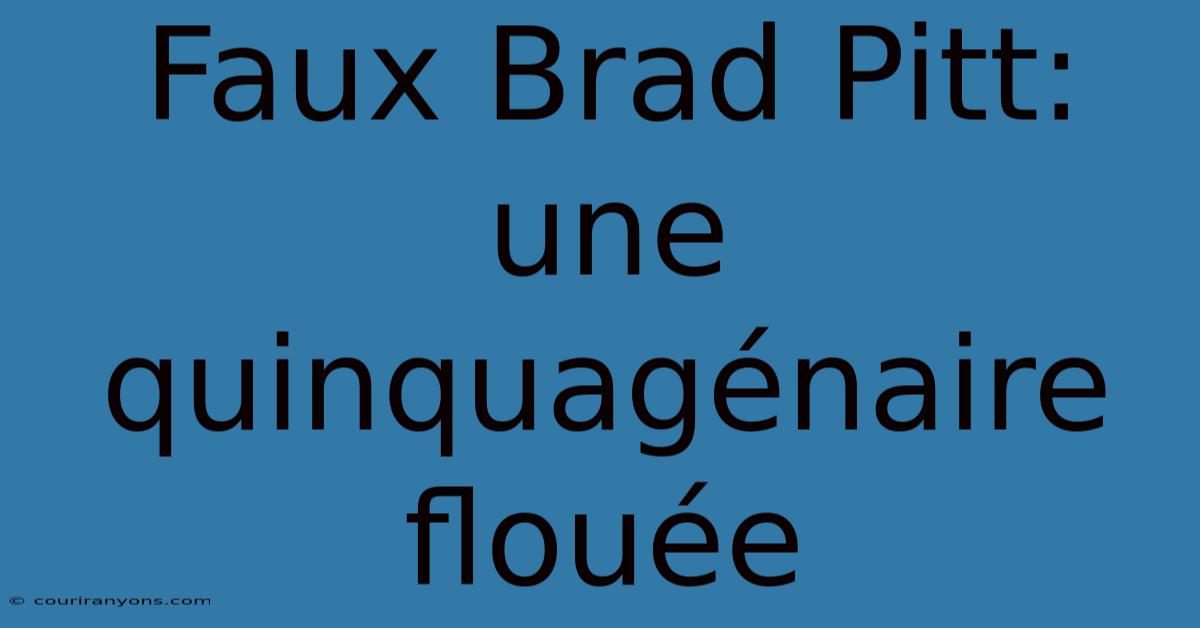 Faux Brad Pitt: Une Quinquagénaire Flouée