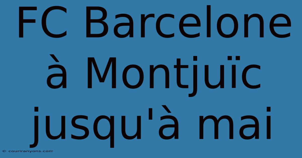 FC Barcelone À Montjuïc Jusqu'à Mai